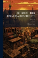 Lehrbuch Der Universalgeschichte: Zum Gebrauche in Hoheren Unterrichtsanstalten, Volume 1... 1273725468 Book Cover