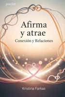 Afirma Tu Mente. Conexión y Relaciones: Afirmaciones sobre amor, protección , agradecimiento, honra, empoderamiento, conexión. Una afirmacion para cada dia (Spanish Edition) B0FKN9TXXF Book Cover