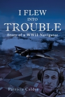 I Flew Into Trouble: Story of a WWII Navigator 1771806990 Book Cover