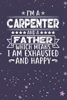 I'm A Carpenter And A Father Which Means I am Exhausted and Happy: Father's Day Gift for Carpenter Dad B084DHWMVC Book Cover