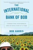 The International Bank of Bob: Connecting Our Worlds One $25 Kiva Loan at a Time 1620405229 Book Cover