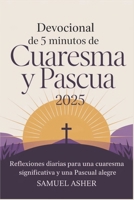 Devocional de 5 minutos de Cuaresma y Pascua 2025: Reflexiones diarias para una Cuaresma significativa y una Pascua alegre B0DXBVT9Z4 Book Cover