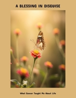 A Blessing In Disguise: What Cancer Taught Me About Life B0FPMX4YV7 Book Cover