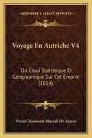 Voyage En Autriche V4: Ou Essai Statistique Et Geographique Sur Cet Empire (1814) 1160758999 Book Cover