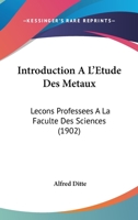 Introduction À L'étude Des Métaux: Leçons Professées À La Faculté Des Sciences... 116847826X Book Cover