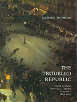 The Troubled Republic: Visual Culture and Social Debate in France, 1889-1900 0300104650 Book Cover