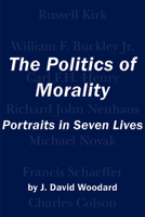 The Politics of Morality: Portraits in Seven Lives 1587316455 Book Cover
