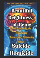 Beautiful Brightness of Being: Understanding the Psychology, Science, and Spirituality Behind Suicide and Homicide 9699492201 Book Cover