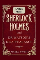 Sherlock Holmes and Dr Watson's Disappearance: Large Print (Sherlock Holmes Large Print) B0G6T5KTXL Book Cover