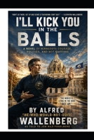 I'll Kick You in the Balls: A Novel of Minnesota Courage, Politics, and Not Quitting B0H4QMWHCX Book Cover