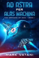 Ad Astra Per Alas Machina (The Orphans of Man) B0FR2PPPHR Book Cover