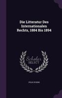 Die Litteratur Des Internationalen Rechts, 1884 Bis 1894 1356852769 Book Cover