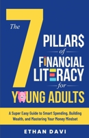The 7 Pillars of Financial Literacy for Young Adults: A Super Easy Guide to Smart Spending, Building Wealth, and Mastering Your Money Mindset B0DZHM4D3T Book Cover