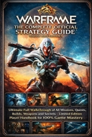 WARFRAME: THE COMPLETE OFFICIAL STRATEGY GUIDE (Latest 2026 edition): Ultimate Full Walkthrough of All Missions, Quests, Builds, Weapons and Secrets – Limited Edition Player Handbook for 100% Game Mas B0GWZQW7HQ Book Cover