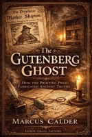 The Gutenberg Ghost: How the Printing Press Fabricated Ancient Truths and Invented the Witch (Witchcraft Files of England: The Trials, Laws, and Lies That Built the Great Witch Hunt) B0GFMQLVJW Book Cover