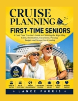 CRUISE PLANNING FOR FIRST-TIME SENIORS: A First-Time Traveler's Guide to Choosing the Right Ship, Cabin, Destination, Excursions, Packing, Budget, and Stress-Free Cruising B0HHJ8RQ77 Book Cover