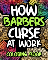 How Barbers Curse At Work: Swearing Barber Coloring Book For Adults, Funny Barber Gift For Men, Him, Dad or Women B08HQ3ZN2Z Book Cover