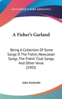 A Fisher’s Garland: Being A Collection Of Some Sangs O The Fishin, Newcassel Sangs, The Fishin’ Club Sangs, And Other Verse 1120117259 Book Cover