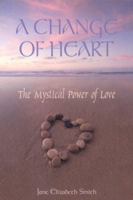 A Change of Heart: The Mystical Power of Love 0978533488 Book Cover