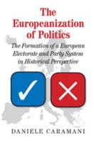 The Europeanization of Politics: The Formation of a European Electorate and Party System in Historical Perspective 1107544602 Book Cover
