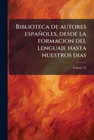 Biblioteca de autores españoles, desde la formacion del lenguaje hasta nuestros dias Volume 32 1171532849 Book Cover