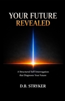 Your Future Revealed: A Structured Self Interrogation that Diagnoses Your Future B0GYSG76T1 Book Cover