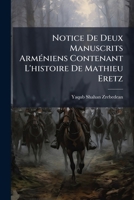 Notice De Deux Manuscrits Arméniens Contenant L'histoire De Mathieu Eretz: Et Extrait De Cet Histoire, Relatif À La Première Croisade, En Arm. Et En Fr 114824039X Book Cover