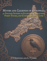 Myths and Legends of Cornwall: 30 Strange Stories of Eccentric Characters, Piskey Tricks, and Curious Cornish Lore (Myths and Legends of the United ... History, and Ancient Magic Across the Isles) B0HD9FPZQL Book Cover