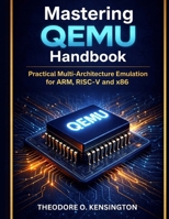 Mastering QEMU Handbook: Practical Multi-Architecture Emulation for ARM, RISC-V, and x86 B0GVJ1Z6LN Book Cover