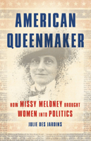 American Queenmaker: How Missy Meloney Brought Women Into Politics 1541645499 Book Cover