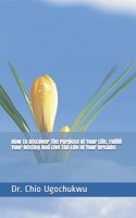 How To Discover The Purpose Of Your Life, Fulfill Your Destiny And Live The Life Of Your Dreams B095WMKYQQ Book Cover