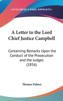 A Letter to the Lord Chief Justice Campbell: Containing Remarks Upon the Conduct of the Prosecution and the Judges 1113391774 Book Cover