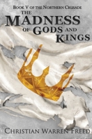 The Madness of Gods and Kings: Book V of the Northern Crusade 1736804456 Book Cover