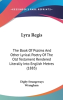 Lyra Regis: The Book Of Psalms And Other Lyrical Poetry Of The Old Testament Rendered Literally Into English Metres 1165488094 Book Cover