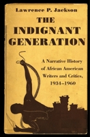 The Indignant Generation: A Narrative History of African American Writers and Critics, 1934-1960 0691141355 Book Cover