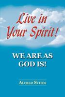 Live in Your Spirit! We Are as God Is 0983965617 Book Cover