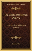 The Works Of Stephen Olin V2: Lectures And Addresses 1104924463 Book Cover