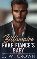 Billionaire Fake Fiancé’s Baby: A Brother’s Best Friend Forced Proximity Romance (Grumpy Billionaire Bad Boys) B0GDTPFDN8 Book Cover
