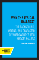 Why the Lyrical Ballads?: The Background, Writing, and Character of Wordsworth's 1798 Lyrical Ballads 0520348834 Book Cover
