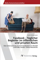 Facebook - Täglicher Begleiter im öffentlichen und privaten Raum: Eine Untersuchung zur Kommunikation im Wandel innerhalb sozialer Online-Netzwerke 3639398742 Book Cover