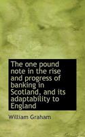The one Pound Note in the Rise and Progress of Banking in Scotland, and its Adaptability to England 1018328645 Book Cover
