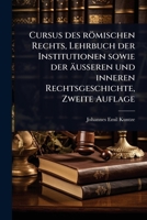 Cursus des römischen Rechts, Lehrbuch der Institutionen sowie der äusseren und inneren Rechtsgeschichte, Zweite Auflage (German Edition) 1024504883 Book Cover