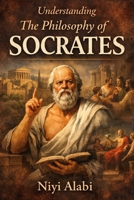Understanding The Philosophy of Socrates B0GV9LH9MQ Book Cover