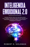 Inteligencia Emocional 2.0: Control Mental Para Una Vida Mejor, xito En El Trabajo y Relaciones Ms Felices. Mejora Tus Habilidades Sociales, Supera la Negatividad y Incrementa Tu Empata 1801877467 Book Cover