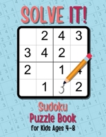 Solve It! Sudoku Puzzle Book for Kids Ages 4-8: 60 Sudoku Puzzles with Special 4x4 Size for Young Beginners. Sudoku Puzzles for Boys and Girls. B08PJJHY2V Book Cover