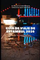 Guía de viaje de Estambul 2026: Un viaje por la ciudad donde las civilizaciones siguen respirando (2026 Travel Companion) B0G47Z1HQ2 Book Cover