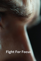 Fight For Focus B0DQQT26RY Book Cover