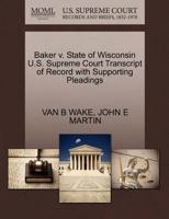 Baker v. State of Wisconsin U.S. Supreme Court Transcript of Record with Supporting Pleadings 1270305565 Book Cover