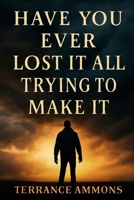 Have You Ever Lost It All Trying to Make It B0FHHT6HKK Book Cover