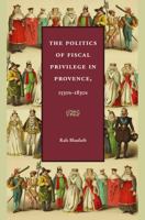 The Politics of Fiscal Privilege in Provence, 1530s-1830s 0813219507 Book Cover